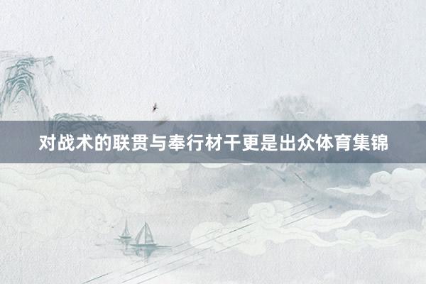 对战术的联贯与奉行材干更是出众体育集锦