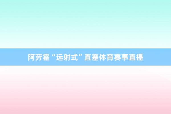 阿劳霍“远射式”直塞体育赛事直播