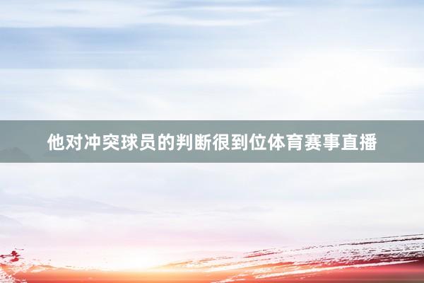 他对冲突球员的判断很到位体育赛事直播