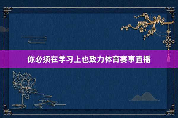 你必须在学习上也致力体育赛事直播